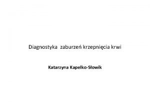 Diagnostyka zaburze krzepnicia krwi Katarzyna KapelkoSowik Stany zakrzepowozatorowe