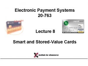 Electronic Payment Systems 20 763 Lecture 8 Smart