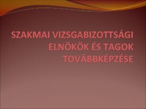 SZAKMAI VIZSGABIZOTTSGI ELNKK S TAGOK TOVBBKPZSE A SZAKKPZSI