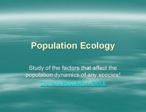 Population Ecology Study of the factors that affect