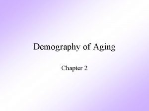 Demography of Aging Chapter 2 Demography The statistical