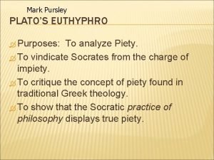 Mark Pursley PLATOS EUTHYPHRO Purposes To analyze Piety