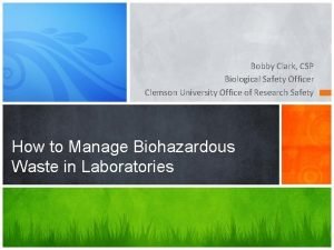 Bobby Clark CSP Biological Safety Officer Clemson University