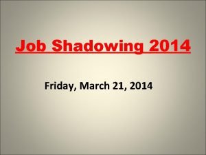 Job Shadowing 2014 Friday March 21 2014 What