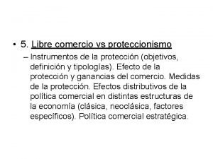 5 Libre comercio vs proteccionismo Instrumentos de la