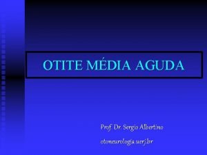 OTITE MDIA AGUDA Prof Dr Sergio Albertino otoneurologia