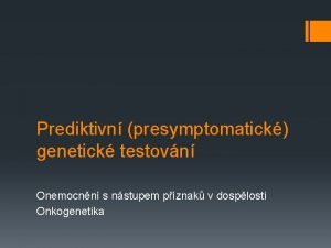 Prediktivn presymptomatick genetick testovn Onemocnn s nstupem pznak