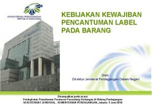 KEBIJAKAN KEWAJIBAN PENCANTUMAN LABEL PADA BARANG Oleh Direktur