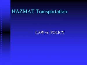 HAZMAT Transportation LAW vs POLICY HAZMAT Transportation n