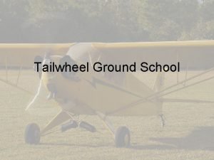 Tailwheel Ground School Tonights Overview Basic Tailwheel Aerodynamics