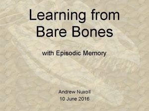 Learning from Bare Bones with Episodic Memory Andrew