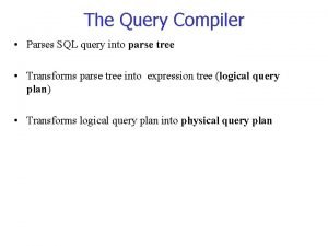 The Query Compiler Parses SQL query into parse