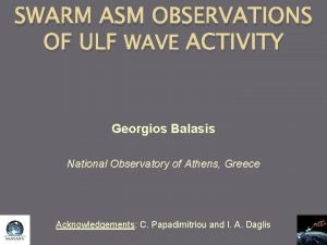 SWARM ASM OBSERVATIONS OF ULF WAVE ACTIVITY Georgios