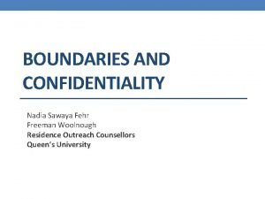 BOUNDARIES AND CONFIDENTIALITY Nadia Sawaya Fehr Freeman Woolnough