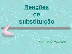 Reaes de substituio Prof Ren Machado Substituio em