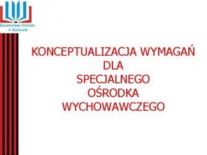 KONCEPTUALIZACJA WYMAGA DLA SPECJALNEGO ORODKA WYCHOWAWCZEGO W 1