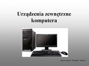 Urzdzenia zewntrzne komputera Opracowanie Zuzanna Gawlas HARDWARE sprzt