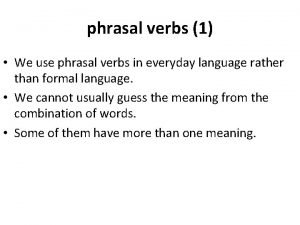 phrasal verbs 1 We use phrasal verbs in