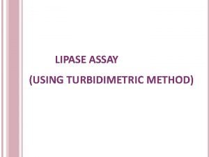 LIPASE ASSAY USING TURBIDIMETRIC METHOD LIPASE ACTIVITY Objective