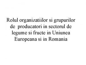 Rolul organizatiilor si grupurilor de producatori in sectorul