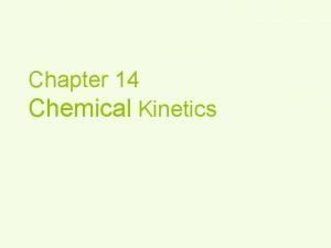 Chapter 14 Chemical Kinetics Kinetics Studies the rate