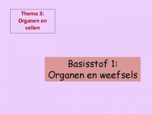 Thema 3 Organen en cellen Basisstof 1 Organen