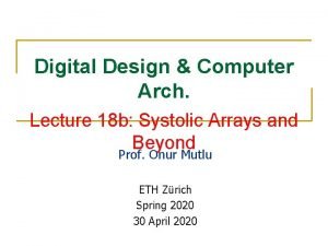 Digital Design Computer Arch Lecture 18 b Systolic