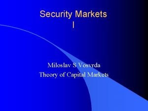 Security Markets I Miloslav S Vosvrda Theory of