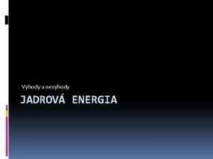 Vhody a nevhody JADROV ENERGIA Jadrov energia uvonen