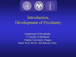 Introduction Development of Psychiatry Department of Psychiatry 1