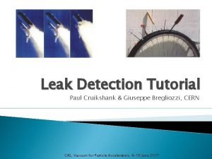 Leak Detection Tutorial Paul Cruikshank Giuseppe Bregliozzi CERN