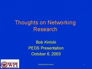 Thoughts on Networking Research Bob Kinicki PEDS Presentation