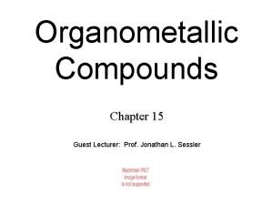 Organometallic Compounds Chapter 15 Guest Lecturer Prof Jonathan