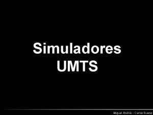 Simuladores UMTS Miguel Andrs Carlos Bueno Necesidad Simuladores