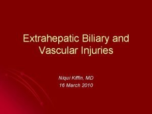 Extrahepatic Biliary and Vascular Injuries Niqui Kiffin MD