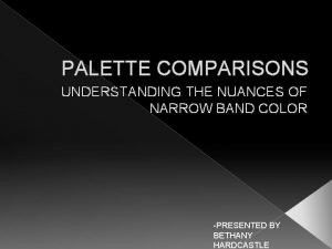 PALETTE COMPARISONS UNDERSTANDING THE NUANCES OF NARROW BAND