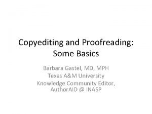 Copyediting and Proofreading Some Basics Barbara Gastel MD