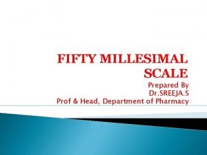 FIFTY MILLESIMAL SCALE Prepared By Dr SREEJA S