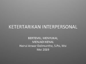 KETERTARIKAN INTERPERSONAL BERTEMU MENYUKAI MENJADI KENAL Hairul Anwar