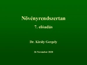 Nvnyrendszertan 7 elads Dr Kirly Gergely 26 November