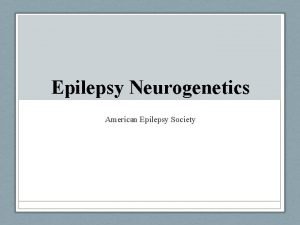 Epilepsy Neurogenetics American Epilepsy Society Outline A Epilepsy
