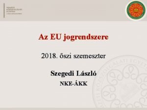 Az EU jogrendszere 2018 szi szemeszter Szegedi Lszl