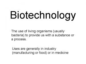 Biotechnology The use of living organisms usually bacteria