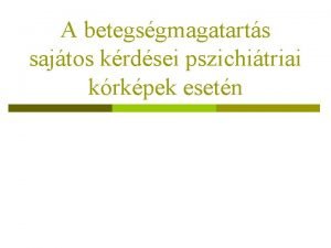 A betegsgmagatarts sajtos krdsei pszichitriai krkpek esetn p