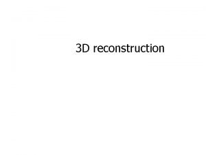 3 D reconstruction Three questions i Correspondence geometry