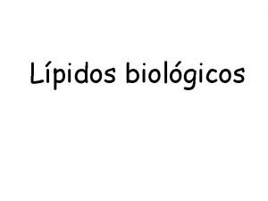 Lpidos biolgicos Lpidos Las diversas biomolculas que llamamos