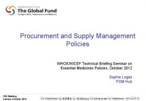 Procurement and Supply Management Policies WHOUNICEF Technical Briefing