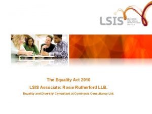 The Equality Act 2010 LSIS Associate Rosie Rutherford