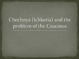 Chechnya Ichkeria and the problem of the Caucasus