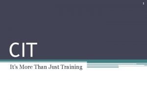 1 CIT Its More Than Just Training 2